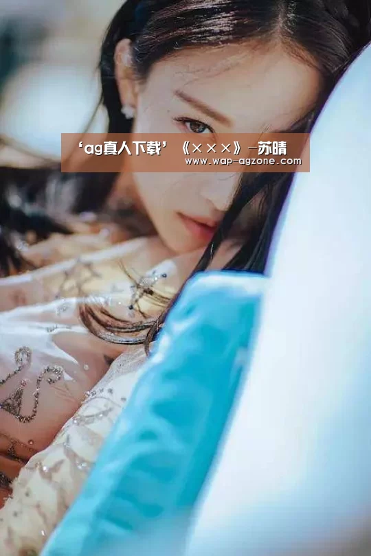 ‘ag真人下载’《×××》-苏晴(图2) ag真人下载