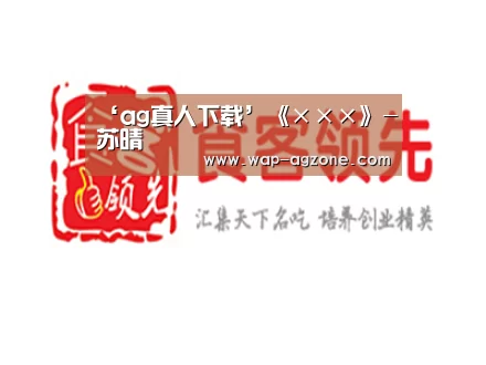‘ag真人下载’《×××》-苏晴(图4) ag真人下载