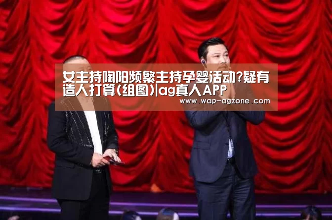 女主持陶阳频繁主持孕婴活动?疑有造人打算(组图)|ag真人APP(图1) AG真人互动